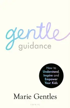 Gentle Guidance. How to Understand, Inspire and Empower Your Kids, Paperback/Marie Gentles
