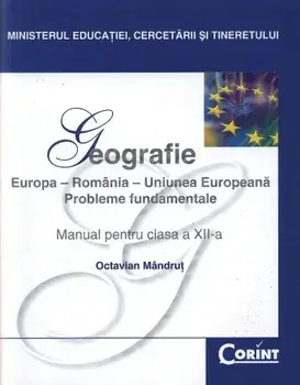 Geografie. Europa-Romania-Uniunea Europeana. Probleme fundamentale. Manual pentru clasa a XII-a/Octavian Mandrut