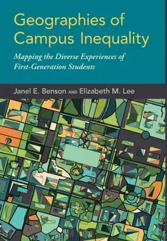 Geographies of Campus Inequality: Mapping the Diverse Experiences of First-Generation Students, Hardcover/Janel E. Benson