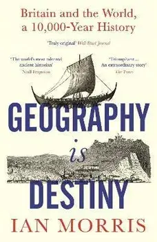 Geography Is Destiny. Britain and the World, a 10,000 Year History, Main, Paperback/Ian Morris
