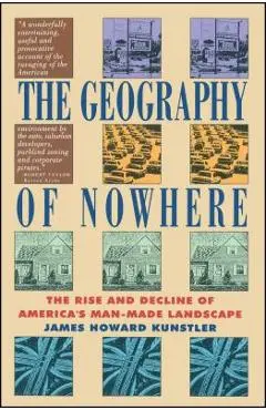 Geography of Nowhere: The Rise and Declineof America's Man-Made Landscape - James Howard Kunstler