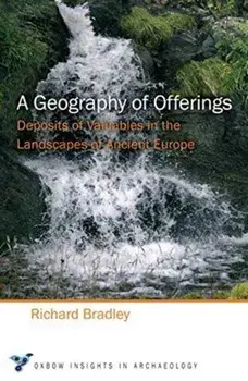 Geography of Offerings. Deposits of Valuables in the Landscapes of Ancient Europe, Paperback/Richard Bradley
