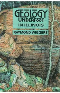Geology Underfoot in Illinois - Raymond Wiggers