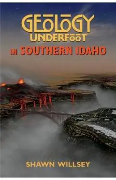 Geology Underfoot in Southern Idaho - Shawn Willsey