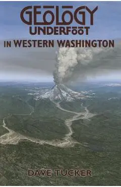 Geology Underfoot in Western Washington - Dave Tucker