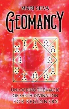 Geomancy: Unlocking the Magic of Earth Divination for Beginners, Hardcover/Mari Silva