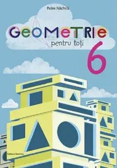 Geometrie pentru toti. Clasa 6/Petre Nachila