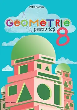 Geometrie pentru toti. Clasa 8/Petre Nachila