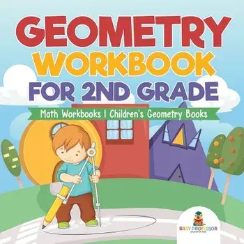 Geometry Workbook for 2nd Grade - Math Workbooks Children's Geometry Books, Paperback/Baby Professor