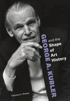 George A. Kubler and the Shape of Art History, Paperback/Thomas F. Reese