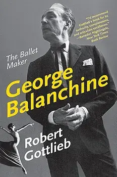 George Balanchine: The Ballet Maker, Paperback/Robert Gottlieb