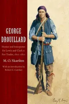 George Drouillard: Hunter and Interpreter for Lewis and Clark and Fur Trader, 1807-1810, Paperback/M. O. Skarsten