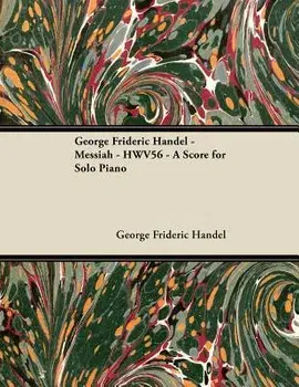 George Frideric Handel - Messiah - HWV56 - A Score for Solo Piano, Paperback/George Frideric Handel
