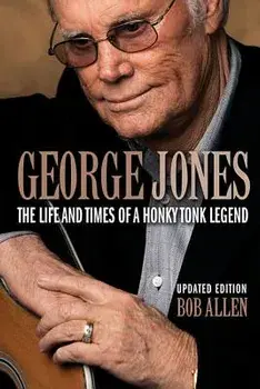 George Jones: The Life and Times of a Honky Tonk Legend, Paperback/Bob Allen