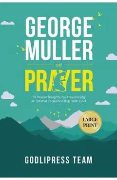 George Muller on Prayer: 31 Prayer Insights for Developing an Intimate Relationship with God. (LARGE PRINT) - Godlipress Team