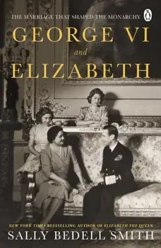 George VI and Elizabeth. The Marriage That Shaped the Monarchy, Paperback/Sally Bedell Smith