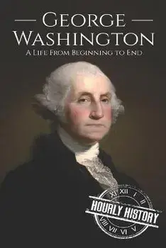 George Washington: A Life from Beginning to End, Paperback/Hourly History