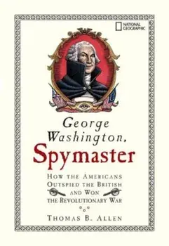 George Washington, Spymaster: How the Americans Outspied the British and Won the Revolutionary War, Paperback/Thomas B. Allen
