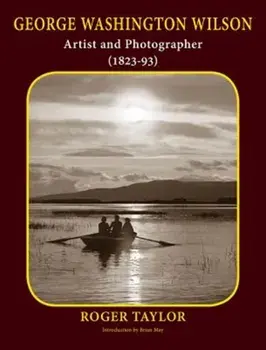 George Washington Wilson. Artist and Photographer, Hardback/***