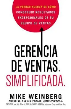 Gerencia de ventas. Simplificada.: La verdad acerca de cómo conseguir resultados excepcionales de tu equipo de ventas - Mike Weinberg