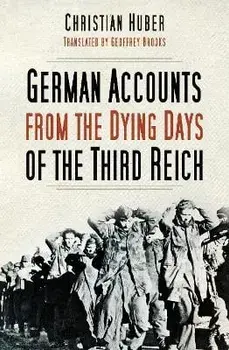 German Accounts from the Dying Days of the Third Reich. 2 ed, Paperback/Christian Huber