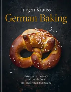 German Baking. Cakes, tarts, traybakes and breads from the Black Forest and beyond, Hardback/Jurgen Krauss
