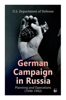 German Campaign in Russia: Planning and Operations (1940-1942): Ww2: Strategic & Operational Planning: Directive Barbarossa, the Initial Operations, G, Paperback/U. S. Department of Defense
