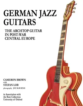 German Jazz Guitars. The Archtop Guitar in Post-War Central Europe, Hardback/Cameron Brown