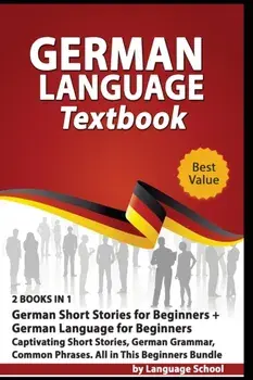 German Language Textbook: 2 BOOKS IN 1: German Short Stories for Beginners + German Language for Beginners, Captivating Short Stories, German Gr, Paperback/Language School
