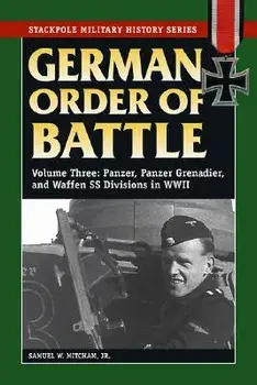 German Order of Battle, Volume 3: Panzer, Panzer Grenadier, and Waffen SS Divisions in WWII, Paperback/Samuel W. Mitcham