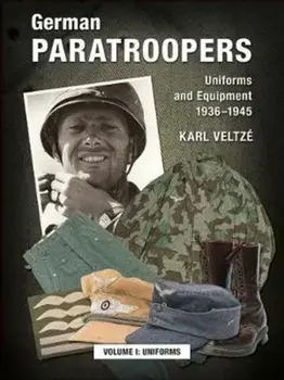 German Paratroopers Uniforms and Equipment 1936 - 1945. Volume 1: Uniforms, Hardback/Karl Veltze