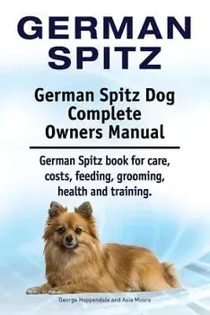 German Spitz. German Spitz Dog Complete Owners Manual. German Spitz book for care, costs, feeding, grooming, health and training., Paperback/George Hoppendale
