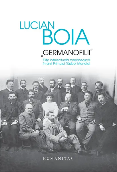 Germanofilii. Elita intelectuala romaneasca in anii Primului Razboi Mondial