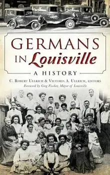 Germans in Louisville: A History, Hardcover/C. Robert Ullrich