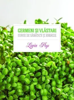 Germeni si vlastari. Surse de sanatate si energie/Ligia Pop