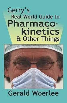 Gerry's Real World Guide to Pharmacokinetics & Other Things, Paperback/G. M. Woerlee Mbbs Frca