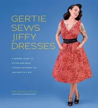 Gertie Sews Jiffy Dresses: A Modern Guide to Stitch-And-Wear Vintage Patterns You Can Make in an Afternoon, Hardcover/Gretchen Hirsch