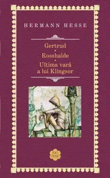 Gertrud. Rosshalde. Ultima vara a lui Klingsor/Hermann Hesse