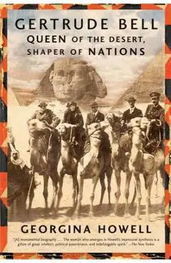 Gertrude Bell: Queen of the Desert, Shaper of Nations - Georgina Howell