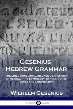 Gesenius' Hebrew Grammar: The Linguistics and Language Composition of Hebrew - Its Etymology, Syntax, Tones, Verbs and Conjugation, Paperback/Wilhelm Gesenius