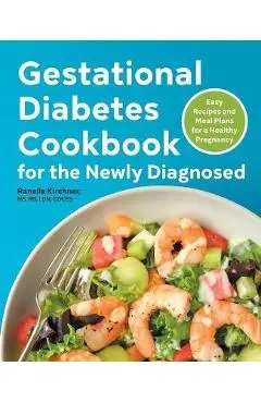 Gestational Diabetes Cookbook for the Newly Diagnosed: Easy Recipes and Meal Plans for a Healthy Pregnancy - Ranelle Kirchner