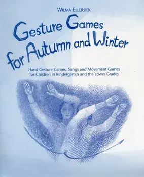 Gesture Games for Autumn and Winter. Hand Gesture, Song and Movement Games for Children in Kindergarten and the Lower Grades, Spiral Bound/Wilma Ellersiek