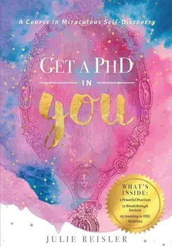 Get a PhD in YOU: A Course In Miraculous Self-Discovery, Paperback/Julie Reisler