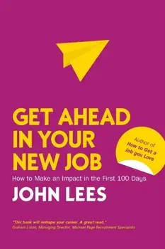 Get Ahead in Your New Job: How to Make an Impact in the First 100 Days, Paperback/John Lees