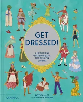 Get Dressed!. A Historical Guessing Game for Fashion Lovers, Hardback/Katy Canales