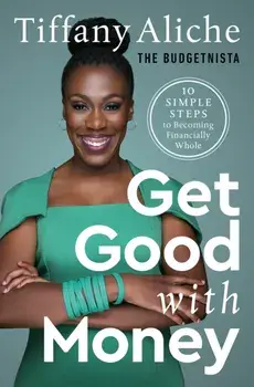 Get Good with Money. Ten Simple Steps to Becoming Financially Whole, Hardback/Tiffany The Budgetnista Aliche