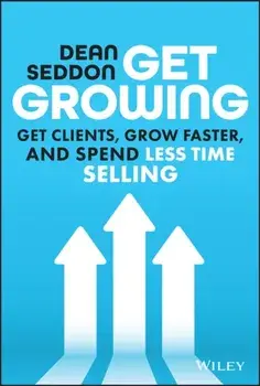 Get Growing. Get Clients, Grow Faster, and Spend Less Time Selling, Hardback/Dean Seddon