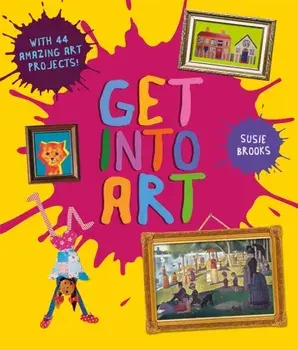 Get Into Art. Discover Great Art and Create Your Own, Paperback/Susie Brooks