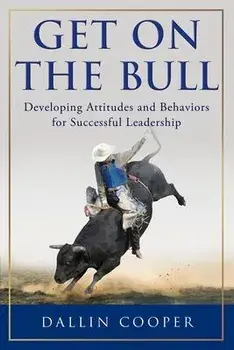 Get on the Bull: Developing Attitudes and Behaviors for Successful Leadership, Paperback/Dallin Cooper