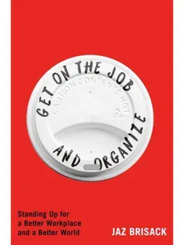 Get on the Job and Organize. Standing Up for a Better Workplace and a Better World, Hardback/Jaz Brisack